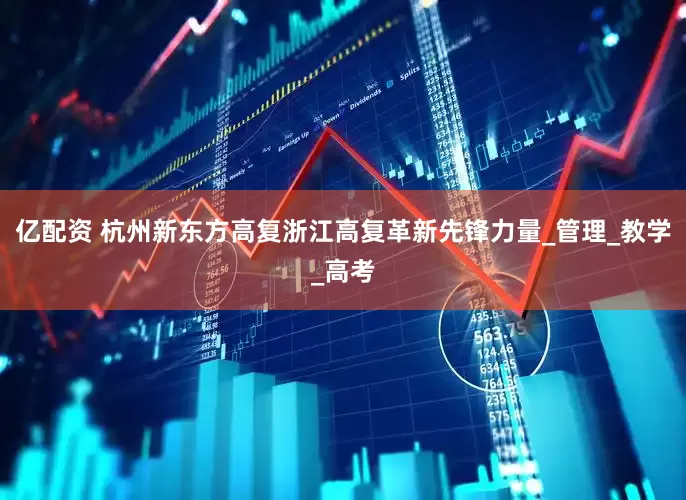 亿配资 杭州新东方高复浙江高复革新先锋力量_管理_教学_高考